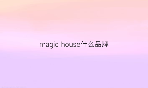 magichouse什么品牌(magicalland是什么牌子)